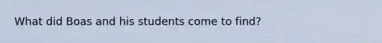 What did Boas and his students come to find?