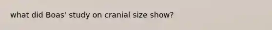 what did Boas' study on cranial size show?