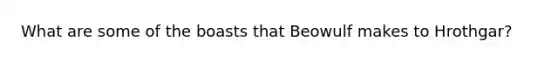 What are some of the boasts that Beowulf makes to Hrothgar?