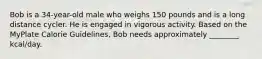 Bob is a 34-year-old male who weighs 150 pounds and is a long distance cycler. He is engaged in vigorous activity. Based on the MyPlate Calorie Guidelines, Bob needs approximately ________ kcal/day.