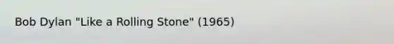 Bob Dylan "Like a Rolling Stone" (1965)