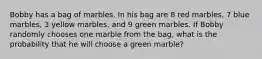 Bobby has a bag of marbles. In his bag are 8 red marbles, 7 blue marbles, 3 yellow marbles, and 9 green marbles. If Bobby randomly chooses one marble from the bag, what is the probability that he will choose a green marble?