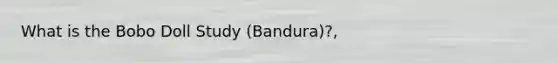 What is the Bobo Doll Study (Bandura)?,