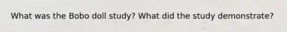 What was the Bobo doll study? What did the study demonstrate?