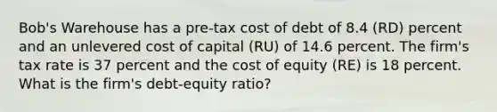 Bob's Warehouse has a pre-tax cost of debt of 8.4 (RD) percent and an unlevered cost of capital (RU) of 14.6 percent. The firm's tax rate is 37 percent and the cost of equity (RE) is 18 percent. What is the firm's debt-equity ratio?