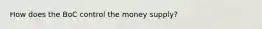 How does the BoC control the money supply?