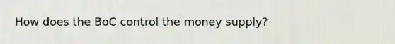 How does the BoC control the money supply?