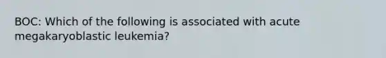 BOC: Which of the following is associated with acute megakaryoblastic leukemia?