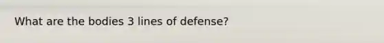 What are the bodies 3 lines of defense?