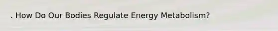 . How Do Our Bodies Regulate Energy Metabolism?