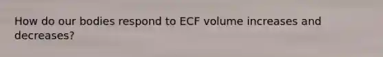 How do our bodies respond to ECF volume increases and decreases?