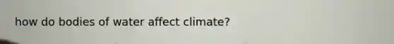 how do bodies of water affect climate?