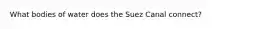 What bodies of water does the Suez Canal connect?
