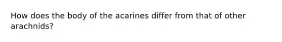 How does the body of the acarines differ from that of other arachnids?