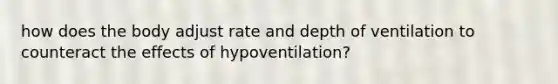 how does the body adjust rate and depth of ventilation to counteract the effects of hypoventilation?