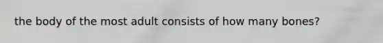 the body of the most adult consists of how many bones?