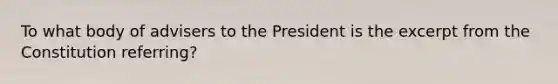 To what body of advisers to the President is the excerpt from the Constitution referring?