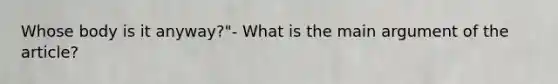 Whose body is it anyway?"- What is the main argument of the article?