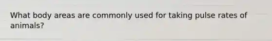 What body areas are commonly used for taking pulse rates of animals?