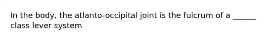 In the body, the atlanto-occipital joint is the fulcrum of a ______ class lever system