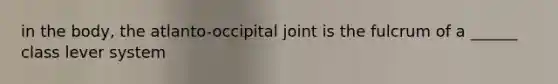 in the body, the atlanto-occipital joint is the fulcrum of a ______ class lever system