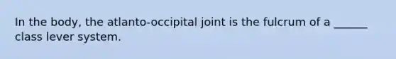 In the body, the atlanto-occipital joint is the fulcrum of a ______ class lever system.