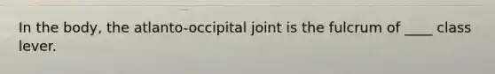 In the body, the atlanto-occipital joint is the fulcrum of ____ class lever.