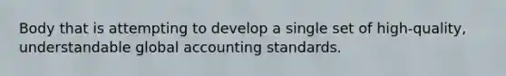 Body that is attempting to develop a single set of high-quality, understandable global accounting standards.