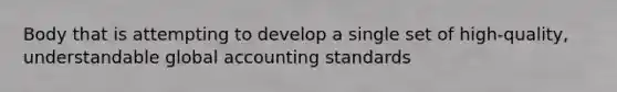 Body that is attempting to develop a single set of high-quality, understandable global accounting standards