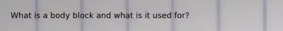 What is a body block and what is it used for?