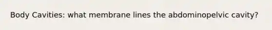 Body Cavities: what membrane lines the abdominopelvic cavity?