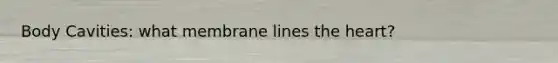 Body Cavities: what membrane lines the heart?