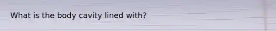 What is the body cavity lined with?