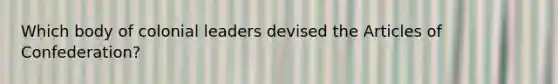 Which body of colonial leaders devised the Articles of Confederation?