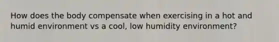 How does the body compensate when exercising in a hot and humid environment vs a cool, low humidity environment?