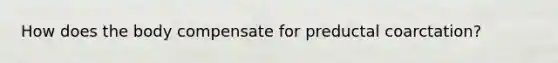 How does the body compensate for preductal coarctation?