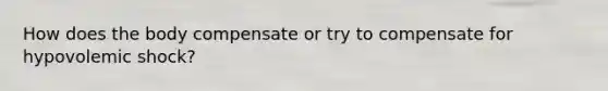 How does the body compensate or try to compensate for hypovolemic shock?