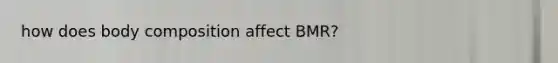 how does body composition affect BMR?