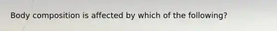 Body composition is affected by which of the following?