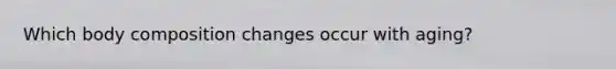 Which body composition changes occur with aging?