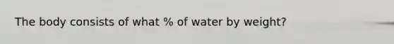 The body consists of what % of water by weight?