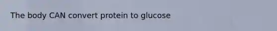 The body CAN convert protein to glucose