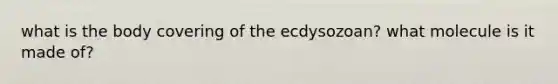 what is the body covering of the ecdysozoan? what molecule is it made of?