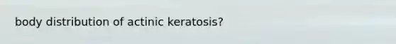 body distribution of actinic keratosis?