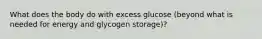 What does the body do with excess glucose (beyond what is needed for energy and glycogen storage)?