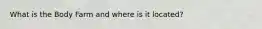 What is the Body Farm and where is it located?