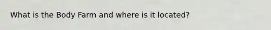 What is the Body Farm and where is it located?