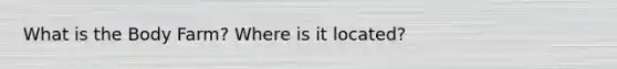 What is the Body Farm? Where is it located?