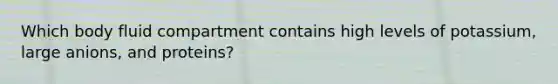 Which body fluid compartment contains high levels of potassium, large anions, and proteins?