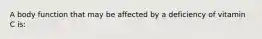 A body function that may be affected by a deficiency of vitamin C is: